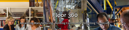 Floor360: Advancing Manufacturing.  Building Community.  Designing Tomorrow