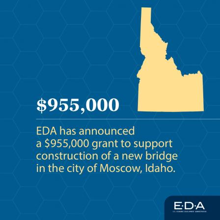 EDA has announced a $955,000 grant to support construction of a new bridge in the city of Moscow, ID